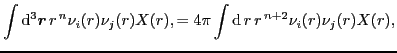 $\displaystyle \int{\rm d}^3\mbox{{\boldmath {$r$}}}\, r^{\,n} \nu_i({r})\nu_j({r}) X(r) ,
= 4\pi\int{\rm d}\,r\, r^{\,n+2}\nu_i({r})\nu_j({r}) X(r) ,$