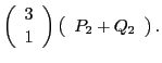 $\displaystyle \left(\begin{array}{r} 3 \\
1 \end{array}\right)
\left(\begin{array}{c}P_2+Q_2
\end{array}\right) .$
