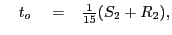 $\displaystyle \quad
t_o ~~~= \phantom{-}{\textstyle{\frac{1}{15}}}(S_2 + R_2),$