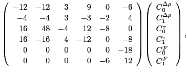 $\displaystyle \left(\begin{array}{rrrrrr}
-12 & -12 & 3 & 9 & 0 & -6 \\
-4 ...
... C_0^{\tau} \\
C_1^{\tau} \\
C_0^{ F} \\
C_1^{ F}
\end{array}\right) ,$