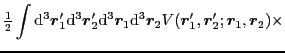 $\displaystyle {\textstyle{\frac{1}{2}}}\int{\rm d}^3\mbox{{\boldmath {$r$}}}'_1...
...{\boldmath {$r$}}}'_1, \mbox{{\boldmath {$r$}}}'_2; \bboxr_1, \bboxr_2)
\times$