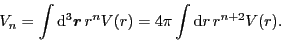 \begin{displaymath}
V_n = \int{\rm d}^3\mbox{{\boldmath {$r$}}}\,r^n V(r)
= 4\pi \int{\rm d}{r}\,r^{n+2} V(r) .
\end{displaymath}