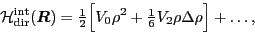 \begin{displaymath}
{\cal H}^{\text{int}}_{\text{dir}}(\mbox{{\boldmath {$R$}}}...
...\textstyle{\frac{1}{6}}} V_2
\rho\Delta\rho
\Big] + \ldots,
\end{displaymath}