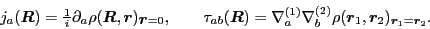 \begin{displaymath}
j_a(\mbox{{\boldmath {$R$}}}) ={\textstyle{\frac{1}{i}}}\pa...
...1)}\nabla_b^{(2)}\rho(\bboxr_1,\bboxr_2)_{\bboxr_1=\bboxr_2} .
\end{displaymath}