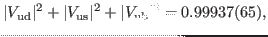 $\displaystyle \vert V_{\rm ud}\vert^2 + \vert V_{\rm us}\vert^2 + \vert V_{\rm ub}\vert^2 = 0.99937(65),$