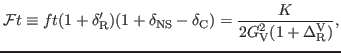 $\displaystyle {\cal F}t \equiv ft(1+\delta_{\rm R}^\prime)(1+\delta_{\rm NS} -\delta_{\rm C}) = \frac{K}{2 G_{\rm V}^2 (1 + \Delta^{\rm V}_{\rm R})},$