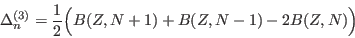 \begin{displaymath}
\Delta_{n}^{(3)}=\frac{1}{2}\Big(B(Z,N+1)+B(Z,N-1)-2B(Z,N)\Big)
\end{displaymath}