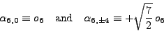 \begin{displaymath}
\alpha_{6,0}\equiv o_6
\quad \textrm{and} \quad
\alpha_{6,\pm4}\equiv +\sqrt{\frac{7}{2}}\,o_6
\end{displaymath}