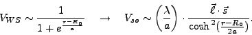 \begin{displaymath}
V_{WS}\sim \frac{1}{1+e^{\frac{r-R_0}{a}}}
\quad\to\quad
...
...frac{\vec{\ell}\cdot\vec{s}}{\cosh^{\,2}(\frac{r-R_0}{2a})}.
\end{displaymath}