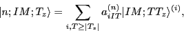 \begin{displaymath}
\vert n; IM; T_z\rangle = \sum_{i,T\geq \vert T_z\vert}
a^{(n)}_{iIT} \vert IM; TT_z\rangle^{(i)} ,
\end{displaymath}