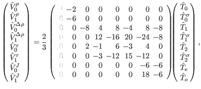 $\displaystyle \left(\!\!\begin{array}{l} \hat{V}^\rho_0 \\ \hat{V}^\rho_1 \\ \h...
...T}_2 \\ \hat{T}_2^\sigma \\ \hat{T}_e \\ \hat{T}_o \\ \end{array}\!\!\!\right),$