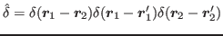 $ \hat{\delta}=\delta(\bm{r}_1-\bm{r}_2)\delta(\bm{r}_1-\bm{r}'_1)\delta(\bm{r}_2-\bm{r}'_2)$