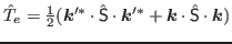 $ \hat{T}_e =\tfrac{1}{2}
({\bm{k}}^{\prime *}\cdot\hat{{\mathsf S}}\cdot{\bm{k}}^{\prime *}
+ \bm{k} \cdot\hat{{\mathsf S}}\cdot\bm{k})$