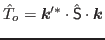 $ \hat{T}_o ={\bm{k}}^{\prime *}\cdot\hat{{\mathsf S}} \cdot\bm{k}$