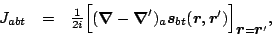 \begin{displaymath}
\begin{array}{rcl}
J_{abt}
&=&{\textstyle{\frac{1}{2i}}}\Big...
...boldmath }=\mbox{\boldmath${r}$\unboldmath }'}, \\
\end{array}\end{displaymath}