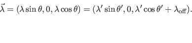 \begin{displaymath}
\vec \lambda=(\lambda\sin \theta,0,\lambda\cos\theta)
=(\l...
...ime,0,\lambda^{\prime}\cos\theta^\prime+\lambda_{\rm off}).
\end{displaymath}