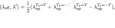 \begin{displaymath}
(\lambda_{\rm off}, \lambda^\prime)=
\frac{1}{2}(\lambda_...
...}^{T_z=-T},
\lambda_{np}^{T_z=T} -\lambda_{np}^{T_z=-T} ),
\end{displaymath}