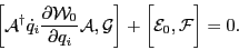 \begin{displaymath}
\bigg[ {\cal A}^\dagger
{\dot q_i} \frac {\partial {\cal W}...
... A}, {\cal G} \bigg]
+ \bigg[ {\cal E}_0, {\cal F} \bigg] = 0.
\end{displaymath}