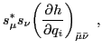 $\displaystyle s^\ast_{\mu} s_{\nu}
\bigg( \frac {\partial h} {\partial q_i} \bigg)_{\bar \mu \bar \nu} \,\,\,,$