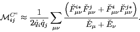 \begin{displaymath}
{\cal M}^{C^{\rm c}}_{ij} \approx \frac {1} {2 {\dot q_i} {...
...{j\ast}_{\mu \nu} \right) } {\breve{E}_\mu + \breve{E}_\nu}.
\end{displaymath}