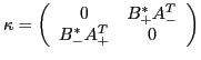 $\displaystyle \kappa =
\left(
\begin{array}{cc}
0 & B_+^\ast A_-^T \\
B_-^\ast A_+^T & 0
\end{array}\right)$