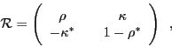 \begin{displaymath}
{\cal R} =
\Bigg(
\begin{array}{cc}
\rho \quad & \kappa \\
-\kappa^{\ast } \quad & 1-\rho^{\ast }
\end{array}\Bigg)\,\,\,\,,
\end{displaymath}