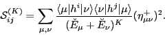 \begin{displaymath}
{\cal S}_{ij}^{(K)}=\sum_{\mu,\nu}
\frac{\langle\mu \vert ...
...gle}
{(\breve{E}_\mu+\breve{E}_\nu)^{K}} (\eta^+_{\mu\nu})^2.
\end{displaymath}