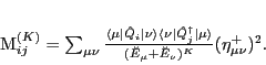 \begin{displaymath}
M^{(K)}_{ij} = \sum_{\mu\nu}
\frac{\langle\mu\vert\hat Q...
...gle}
{(\breve{E}_\mu+\breve{E}_{\nu})^K} (\eta_{\mu\nu}^+)^2.
\end{displaymath}