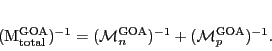 \begin{displaymath}
({\cal M}^{\rm GOA}_{\rm total})^{-1}=
({\cal M}^{\rm GOA}_n)^{-1}
+ ({\cal M}^{\rm GOA}_p)^{-1}.
\end{displaymath}