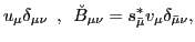 $\displaystyle u_\mu \delta_{\mu \nu}\,\,\,,\,\,\,
\breve{B}_{\mu \nu} = s_{\bar \mu}^\ast v_\mu \delta_{{\bar \mu} \nu},$