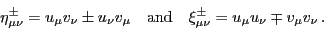 \begin{displaymath}
\eta^{\pm}_{\mu \nu} = u_\mu v_\nu \pm u_\nu v_\mu \quad {\...
...} \quad
\xi^{\pm}_{\mu \nu} = u_\mu u_\nu \mp v_\mu v_\nu \,.
\end{displaymath}