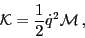 \begin{displaymath}
{\cal K} = \frac {1} {2} {\dot q}^2 {\cal M} \,,
\end{displaymath}