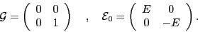 \begin{displaymath}
{\cal G} =
\left(
\begin{array}{cc}
0 & 0 \\
0 & 1
\end{arr...
...\left(
\begin{array}{cc}
E & 0 \\
0 & -E
\end{array}\right) .
\end{displaymath}