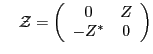 $\displaystyle \quad
{\cal Z} =
\left(
\begin{array}{cc}
0 & Z \\
-Z^\ast & 0
\end{array}\right)$