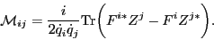 \begin{displaymath}
{\cal M}_{ij} = \frac {i} {2{\dot q_i} {\dot q_j}}
{\rm Tr} \biggr( F^{i\ast} Z^j - F^i Z^{j\ast} \biggr).
\end{displaymath}