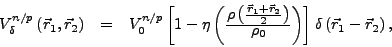 \begin{displaymath}
\begin{array}{rcl}
V^{n/p}_{\delta}\left(\vec{r}_{1},\vec{r}...
...\right]
\delta\left(\vec{r}_{1}-\vec{r}_{2}\right),
\end{array}\end{displaymath}