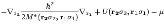$\displaystyle -{\mathbf{\nabla}_{\mathbf{r_2}}}\frac{\hbar^2}{2M^*(\mathbf{r_2}...
...athbf{\nabla}_{\mathbf{r_1}}}
+U(\mathbf{r_2}\sigma_2,\mathbf{r_1}\sigma_1)-\mu$