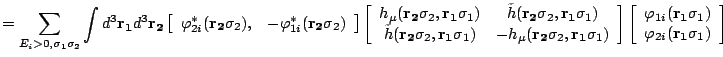 $\displaystyle =\sum_{E_i>0,\sigma_1\sigma_2} \int d^3\mathbf{r_1}d^3\mathbf{r_2...
...(\mathbf{r_1}\sigma_1)\\  \varphi_{2i}(\mathbf{r_1}\sigma_1)
\end{array}\right]$