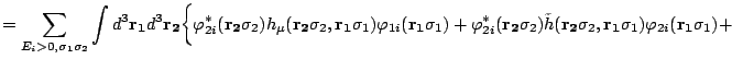 $\displaystyle =\sum_{E_i>0,\sigma_1\sigma_2} \int d^3\mathbf{r_1}d^3\mathbf{r_2...
...h(\mathbf{r_2}\sigma_2,\mathbf{r_1}\sigma_1)\varphi_{2i}(\mathbf{r_1}\sigma_1)+$