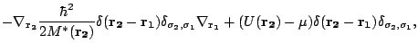 $\displaystyle -\mathbf{\nabla}_{\mathbf{r_2}}\frac{\hbar^2}{2M^*(\mathbf{r_2})}...
...(\mathbf{r_2})-\mu)\delta(\mathbf{r_2}-\mathbf{r_1})\delta_{\sigma_2,\sigma_1},$