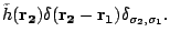 $\displaystyle \tilde h(\mathbf{r_2})\delta(\mathbf{r_2}-\mathbf{r_1})\delta_{\sigma_2,\sigma_1}.$