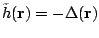 $\tilde h(\mathbf{r})=-\Delta(\mathbf{r})$