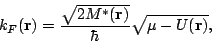 \begin{displaymath}k_F(\mathbf{r})=\frac{\sqrt{2M^*(\mathbf{r})}}{\hbar}\sqrt{\mu-U(\mathbf{r})},
\end{displaymath}