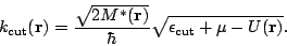 \begin{displaymath}k_{\mbox{\rm\scriptsize {cut}}}(\mathbf{r})=\frac{\sqrt{2M^*(...
...qrt{\epsilon_{\mbox{\rm\scriptsize {cut}}}+\mu-U(\mathbf{r})}. \end{displaymath}