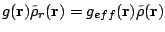 $\displaystyle g(\mathbf{r})\tilde\rho_r(\mathbf{r})=g_{eff}(\mathbf{r})\tilde\rho(\mathbf{r})$