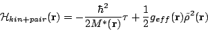 \begin{displaymath}\mathcal{H}_{kin+pair}(\mathbf{r})=-\frac{\hbar^2}{2M^*(\math...
...)}\tau
+\frac{1}{2}g_{eff}(\mathbf{r})\tilde\rho^2(\mathbf{r})
\end{displaymath}