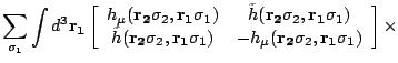 $\displaystyle \sum_{\sigma_1}\int d^3\mathbf{r_1}\left[\begin{array}{cc}h_{\mu}...
..._1)&-h_{\mu}(\mathbf{r_2}\sigma_2,\mathbf{r_1}\sigma_1)\end{array}\right]\times$