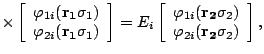 $\displaystyle \times\left[\begin{array}{c}\varphi_{1i}(\mathbf{r_1}\sigma_1)\\ ...
...(\mathbf{r_2}\sigma_2)\\  \varphi_{2i}(\mathbf{r_2}\sigma_2)\end{array}\right],$