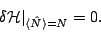 \begin{displaymath}\left.\delta\mathcal{H}\right\vert _{\langle \hat N\rangle=N}=0. \end{displaymath}