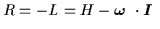 $R=-L=H-\mbox{{\boldmath {$\omega$ }}}\cdot\mbox{{\boldmath {$I$ }}}$